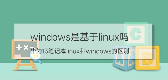 windows是基于linux吗 华为13笔记本linux和windows的区别？